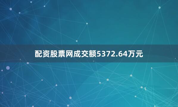 配资股票网成交额5372.64万元