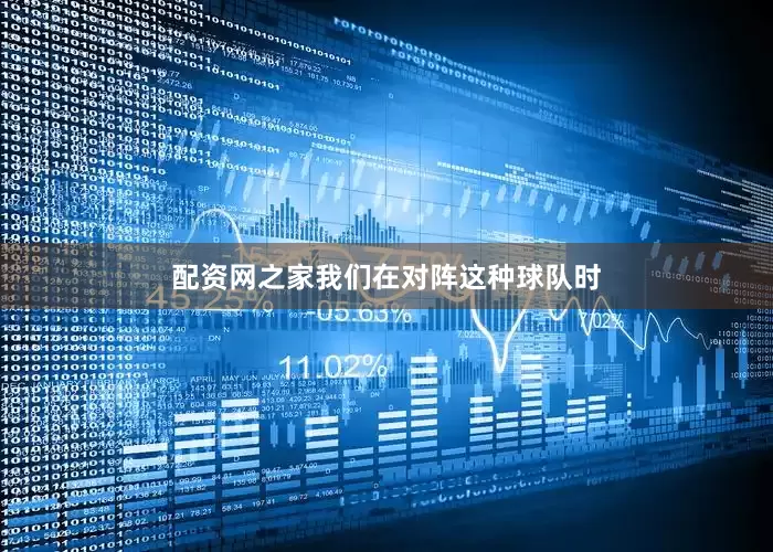 配资网之家我们在对阵这种球队时
