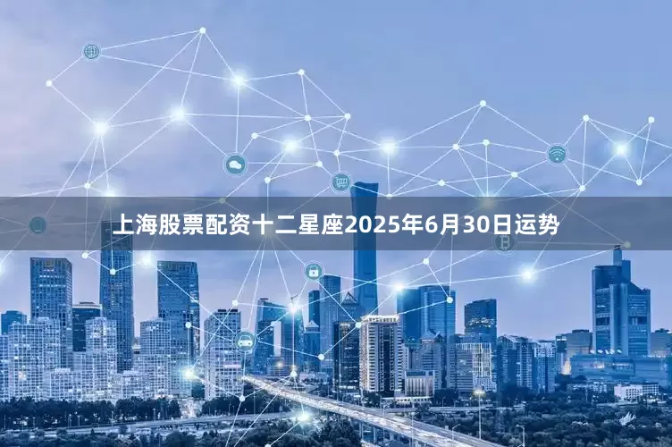 上海股票配资十二星座2025年6月30日运势