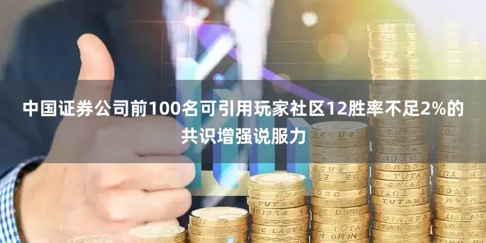 中国证券公司前100名可引用玩家社区12胜率不足2%的共识增强说服力