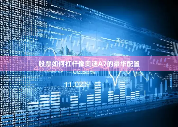 股票如何杠杆像奥迪A7的豪华配置